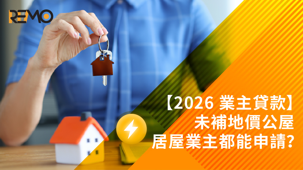 【2026 業主貸款】未補地價公屋/居屋業主都能申請?一文睇清額度、利息與避險準則|REMO CREDIT